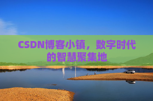 CSDN博客小镇，数字时代的智慧聚集地