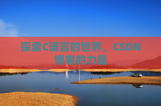 探索C语言的世界，CSDN博客的力量